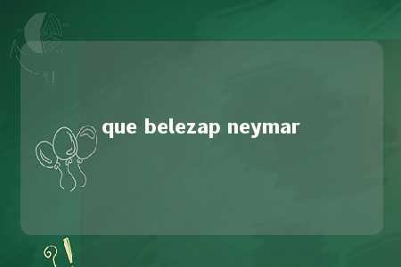 que belezap neymar