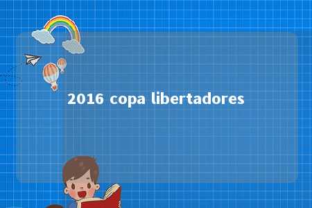 2016 copa libertadores