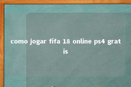 como jogar fifa 18 online ps4 gratis