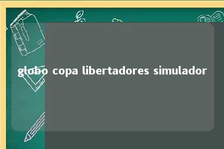 globo copa libertadores simulador