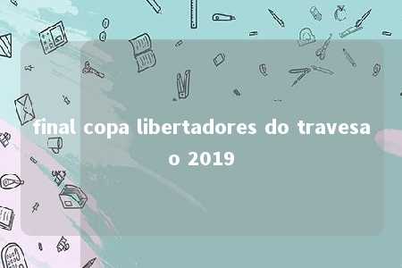 final copa libertadores do travesao 2019