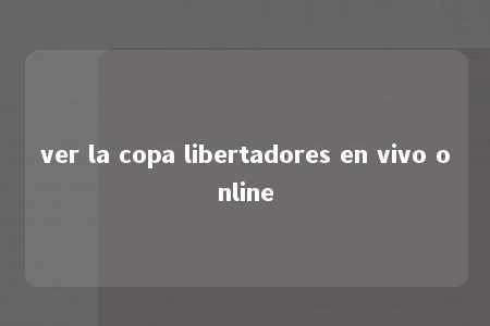 ver la copa libertadores en vivo online