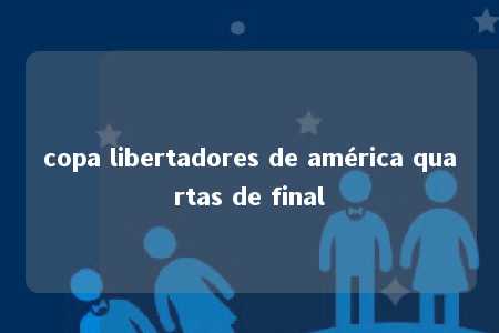 copa libertadores de américa quartas de final