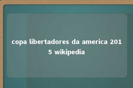 copa libertadores da america 2015 wikipedia