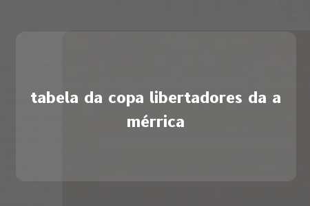 tabela da copa libertadores da amérrica