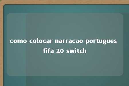 como colocar narracao portugues fifa 20 switch