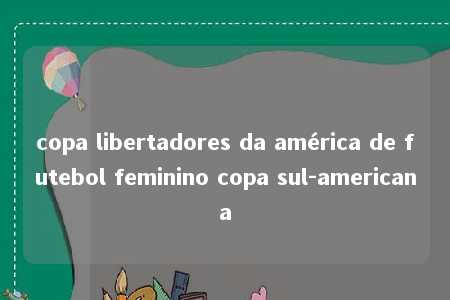 copa libertadores da américa de futebol feminino copa sul-americana