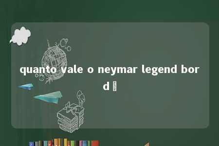 quanto vale o neymar legend bordô