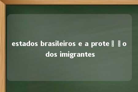 estados brasileiros e a proteção dos imigrantes