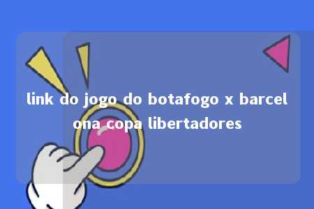 link do jogo do botafogo x barcelona copa libertadores