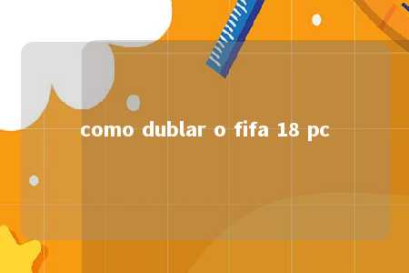 como dublar o fifa 18 pc