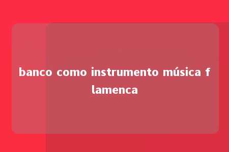 banco como instrumento música flamenca