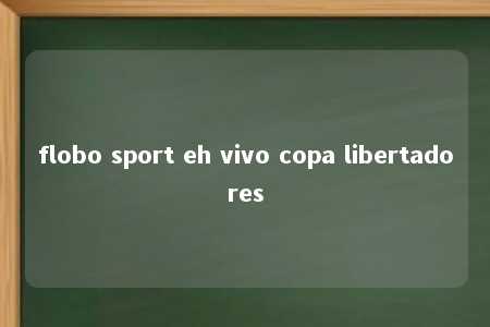 flobo sport eh vivo copa libertadores