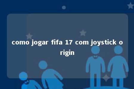 como jogar fifa 17 com joystick origin