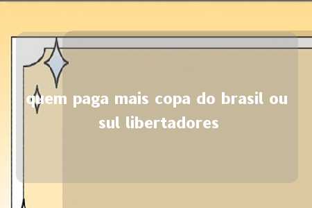 quem paga mais copa do brasil ou sul libertadores