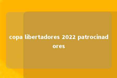 copa libertadores 2022 patrocinadores