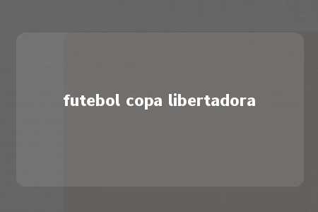 futebol copa libertadora