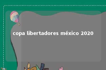 copa libertadores méxico 2020