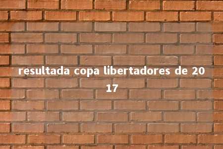 resultada copa libertadores de 2017