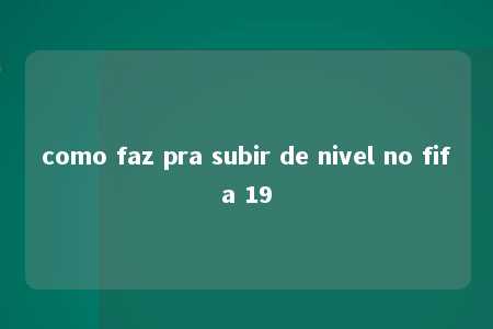 como faz pra subir de nivel no fifa 19