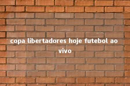 copa libertadores hoje futebol ao vivo