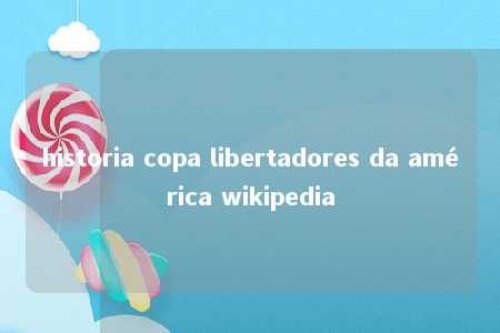 historia copa libertadores da américa wikipedia