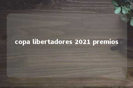 copa libertadores 2021 premios