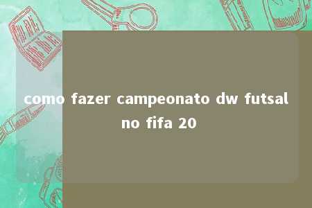 como fazer campeonato dw futsal no fifa 20