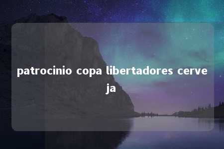 patrocinio copa libertadores cerveja