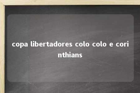 copa libertadores colo colo e corinthians