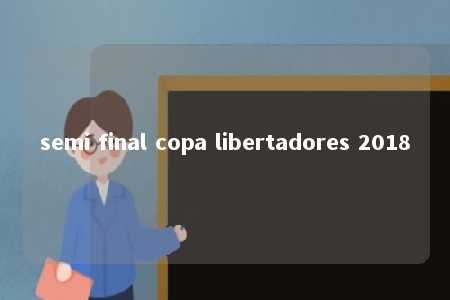 semi final copa libertadores 2018