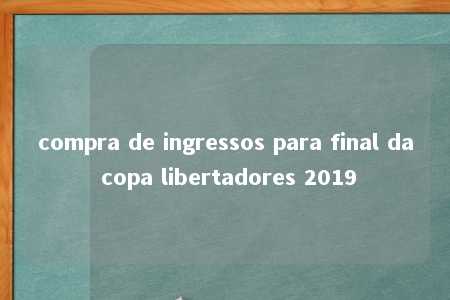 compra de ingressos para final da copa libertadores 2019