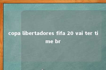 copa libertadores fifa 20 vai ter time br