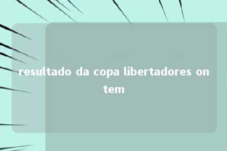 resultado da copa libertadores ontem