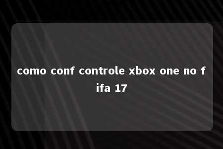 como conf controle xbox one no fifa 17