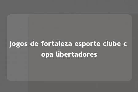 jogos de fortaleza esporte clube copa libertadores