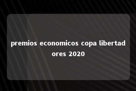 premios economicos copa libertadores 2020