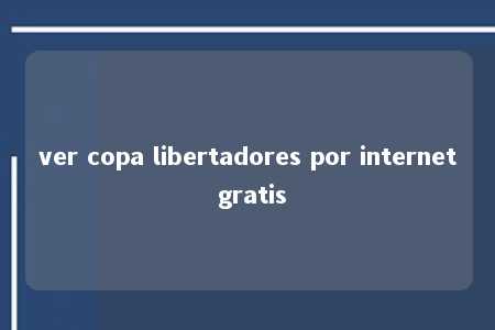 ver copa libertadores por internet gratis