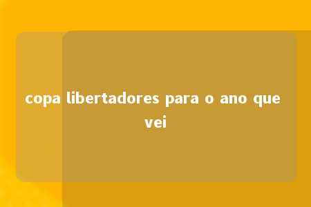 copa libertadores para o ano que vei