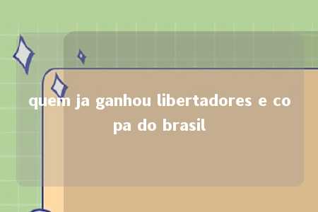 quem ja ganhou libertadores e copa do brasil