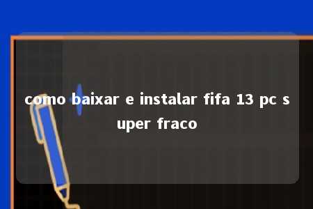 como baixar e instalar fifa 13 pc super fraco