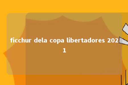 ficchur dela copa libertadores 2021