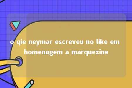 o qie neymar escreveu no like em homenagem a marquezine