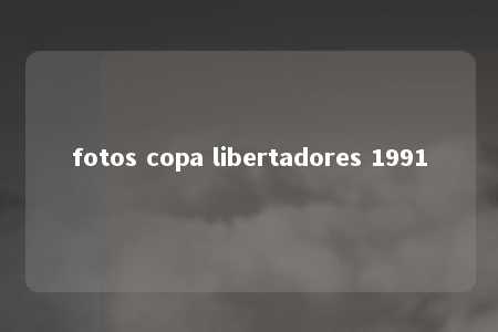 fotos copa libertadores 1991