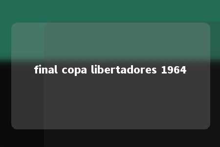 final copa libertadores 1964