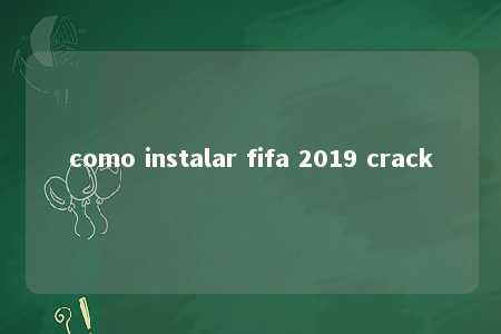 como instalar fifa 2019 crack