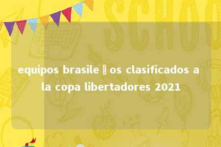 equipos brasileños clasificados a la copa libertadores 2021