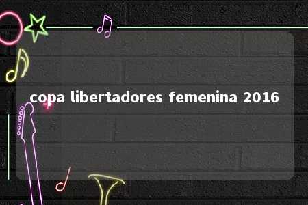 copa libertadores femenina 2016