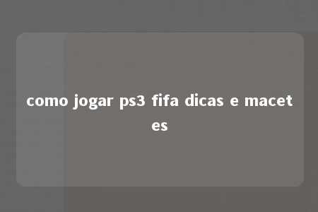 como jogar ps3 fifa dicas e macetes