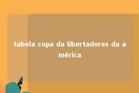 tabela copa da libertadores da américa